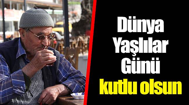 Dünya Yaşlılar Günü kutlu olsun