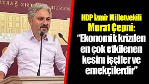 “Ekonomik krizden en çok etkilenen kesim işçiler ve emekçilerdir”
