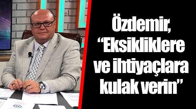 “Eksikliklere ve ihtiyaçlara kulak verin”