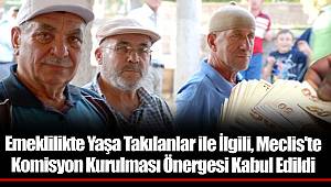 Emeklilikte Yaşa Takılanlar ile İlgili, Meclis'te Komisyon Kurulması Önergesi Kabul Edildi