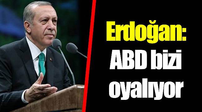 Erdoğan: ABD bizi oyalıyor