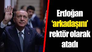 Erdoğan ‘arkadaşını’ rektör olarak atadı