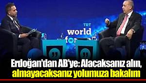 Erdoğan'dan AB'ye: Alacaksanız alın, almayacaksanız yolumuza bakalım