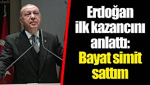 Erdoğan ilk kazancını anlattı: Bayat simit sattım