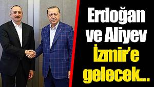 Erdoğan ve Aliyev İzmir’e gelecek… 