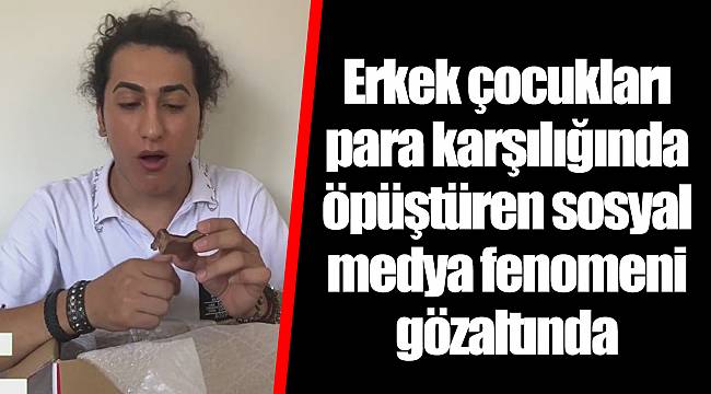 Erkek çocukları para karşılığında öpüştüren sosyal medya fenomeni gözaltında
