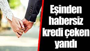 Eşinden habersiz kredi çeken yandı
