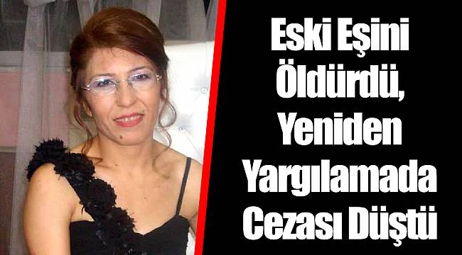 Eski Eşini Öldürdü, Yeniden Yargılamada Cezası Düştü