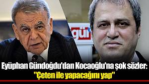 Eyüphan Gündoğdu'dan Kocaoğlu'na şok sözler: "Çeten ile yapacağını yap"
