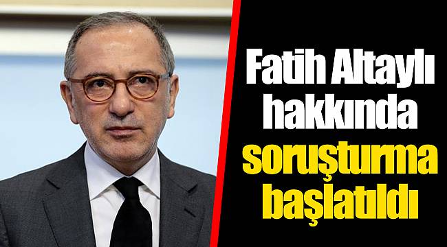 Fatih Altaylı hakkında soruşturma başlatıldı