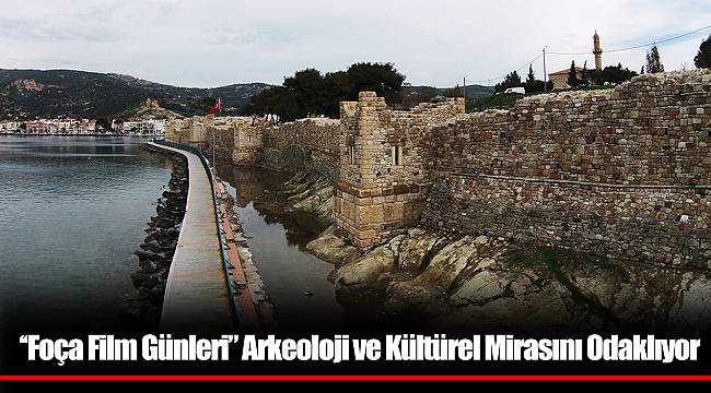 ‘‘Foça Film Günleri” Arkeoloji ve Kültürel Mirasını Odaklıyor