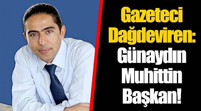 Gazeteci Dağdeviren: Günaydın Muhittin Başkan!