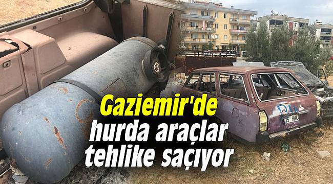 Gaziemir'de hurda araçlar tehlike saçıyor