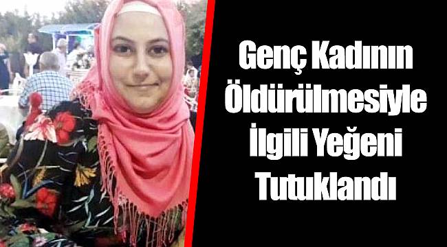 Genç Kadının Öldürülmesiyle İlgili Yeğeni Tutuklandı