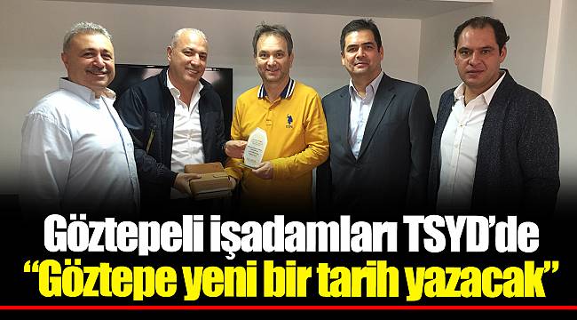 Göztepeli işadamları TSYD’de “Göztepe yeni bir tarih yazacak”