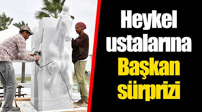 Heykel ustalarına Başkan sürprizi