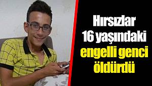 Hırsızlar 16 yaşındaki engelli genci öldürdü