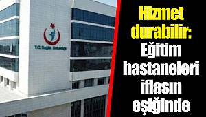 Hizmet durabilir: Eğitim hastaneleri iflasın eşiğinde
