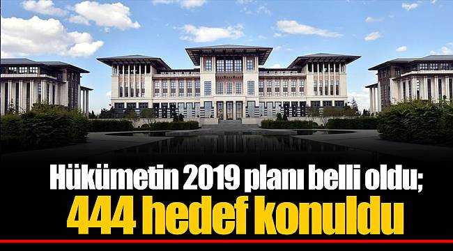 Hükümetin 2019 planı belli oldu; 444 hedef konuldu