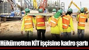 Hükümetten KİT işçisine kadro şartı