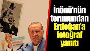 İnönü'nün torunundan Erdoğan’a fotoğraf yanıtı