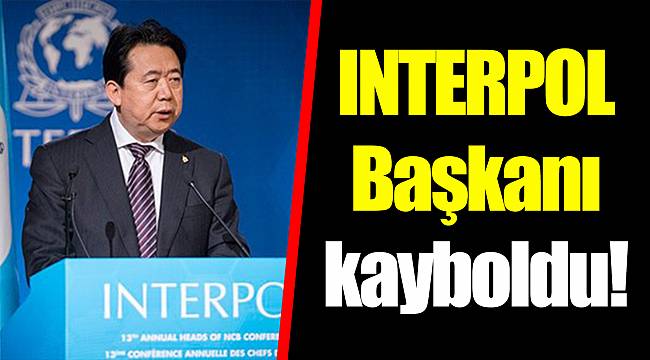 INTERPOL Başkanı kayboldu!