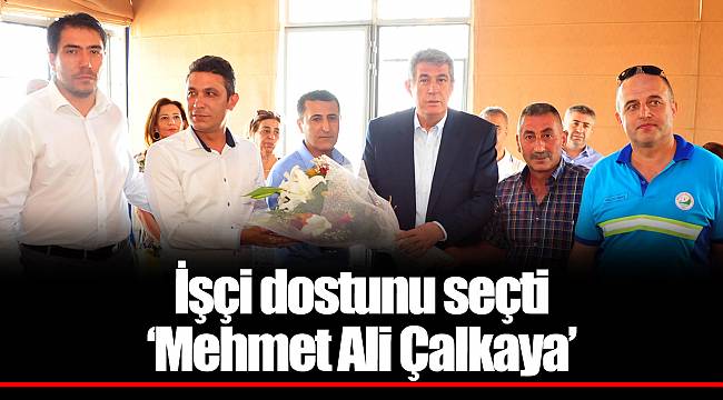 İşçi dostunu seçti ‘Mehmet Ali Çalkaya’