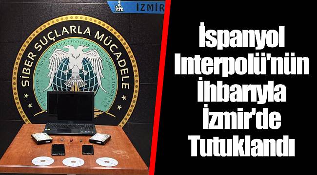 İspanyol Interpolü'nün İhbarıyla İzmir'de Tutuklandı