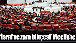 ‘İsraf ve zam bütçesi’ Meclis’te
