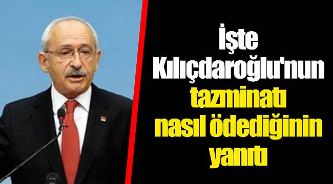 İşte Kılıçdaroğlu'nun tazminatı nasıl ödediğinin yanıtı