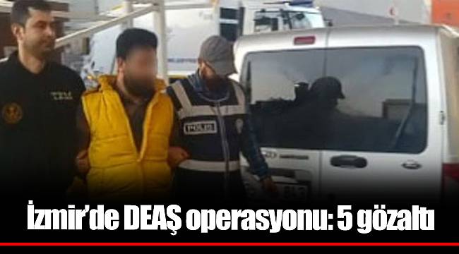İzmir’de DEAŞ operasyonu: 5 gözaltı