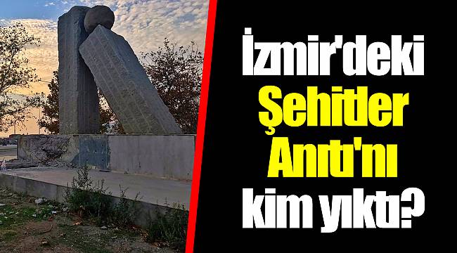 İzmir'deki Şehitler Anıtı'nı kim yıktı?