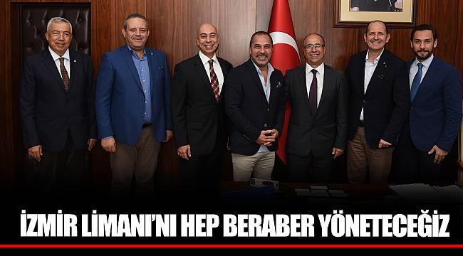 İZMİR LİMANI’NI HEP BERABER YÖNETECEĞİZ