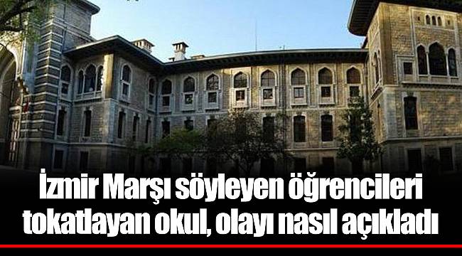 İzmir Marşı söyleyen öğrencileri tokatlayan okul, olayı nasıl açıkladı