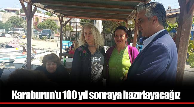 Karaburun’u 100 yıl sonraya hazırlayacağız