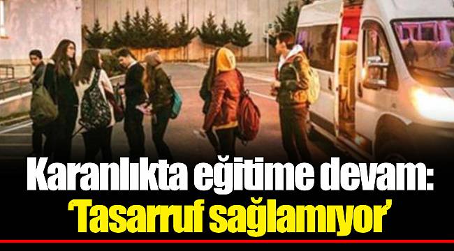 Karanlıkta eğitime devam: ‘Tasarruf sağlamıyor’