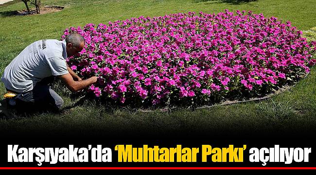 Karşıyaka’da ‘Muhtarlar Parkı’ açılıyor