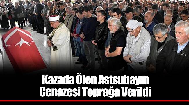Kazada Ölen Astsubayın Cenazesi Toprağa Verildi
