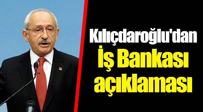 Kılıçdaroğlu'dan İş Bankası açıklaması