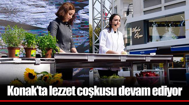 Konak’ta lezzet coşkusu devam ediyor