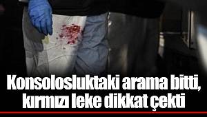 Konsolosluktaki arama bitti, kırmızı leke dikkat çekti