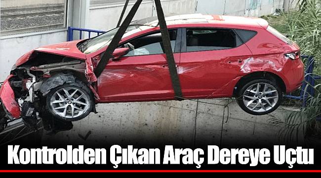 Kontrolden Çıkan Araç Dereye Uçtu