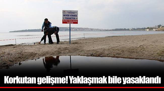 Korkutan gelişme! Yaklaşmak bile yasaklandı