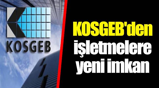 KOSGEB'den işletmelere yeni imkan