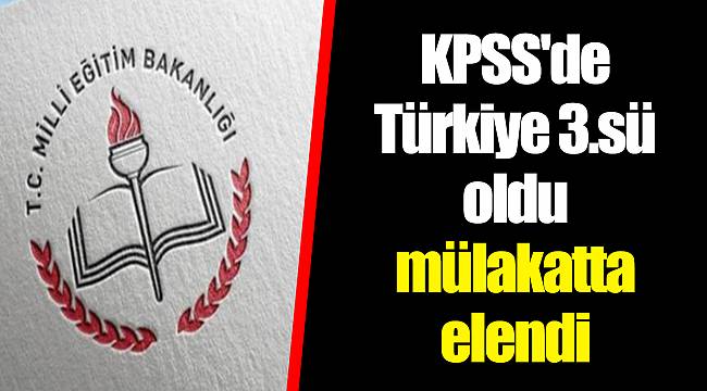 KPSS'de Türkiye 3.sü oldu mülakatta elendi