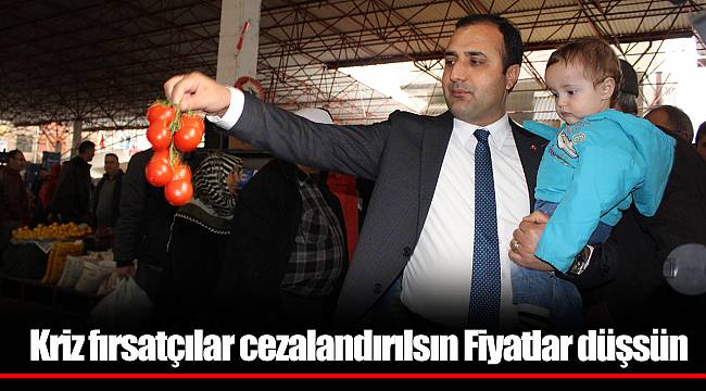 Kriz fırsatçılar cezalandırılsın Fiyatlar düşsün