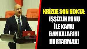 KRİZDE SON NOKTA: İŞSİZLİK FONU İLE KAMU BANKALARINI KURTARMAK!