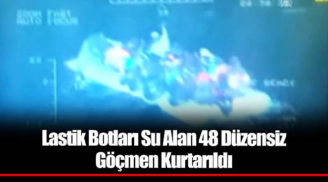 Lastik Botları Su Alan 48 Düzensiz Göçmen Kurtarıldı