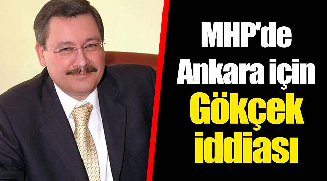 MHP'de Ankara için Gökçek iddiası