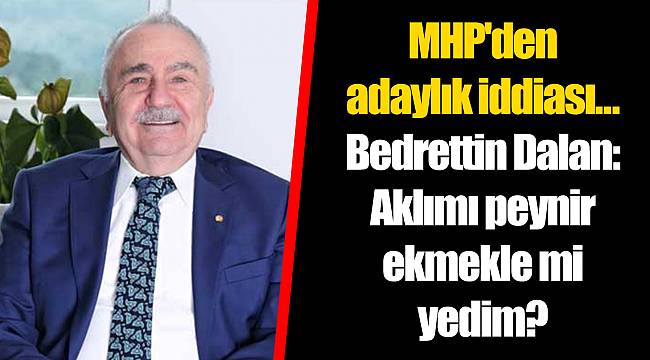 MHP'den adaylık iddiası... Bedrettin Dalan: Aklımı peynir ekmekle mi yedim?